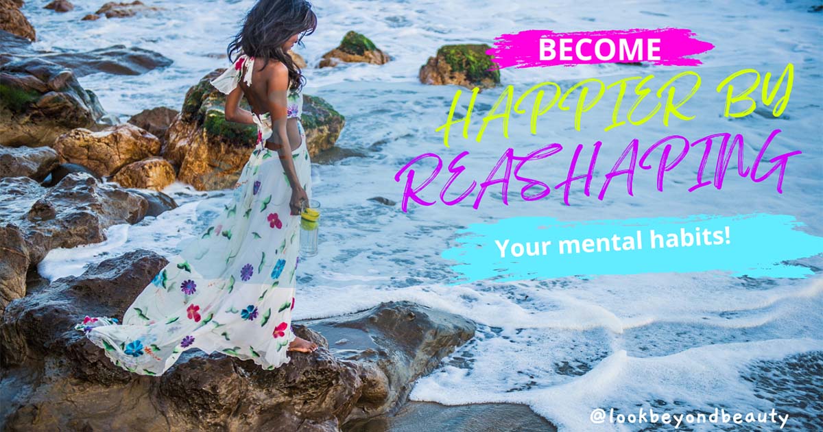 Become Happier By Reshaping Your Mental Habits